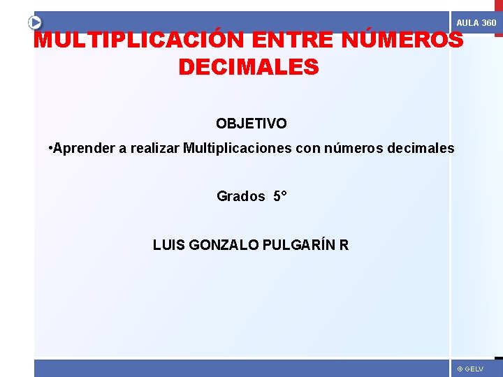 AULA 360 MULTIPLICACIÓN ENTRE NÚMEROS DECIMALES OBJETIVO • Aprender a realizar Multiplicaciones con números