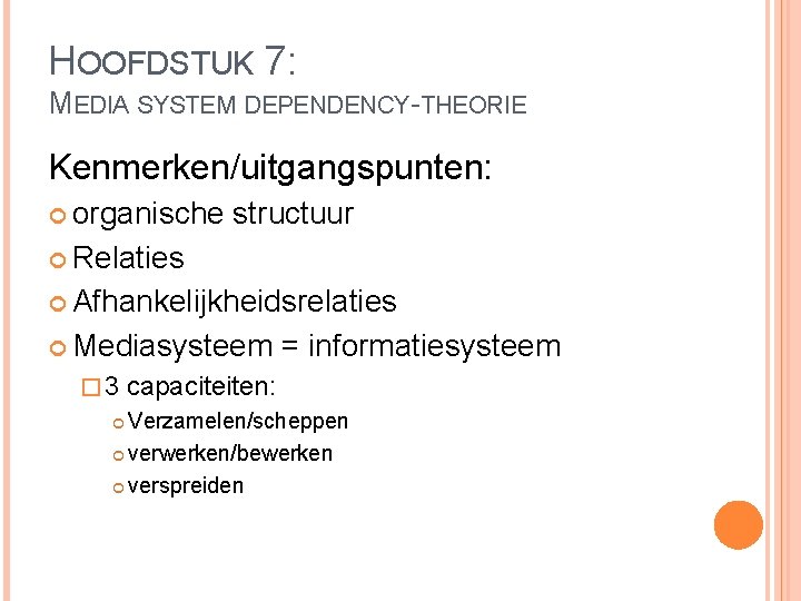 HOOFDSTUK 7: MEDIA SYSTEM DEPENDENCY-THEORIE Kenmerken/uitgangspunten: organische structuur Relaties Afhankelijkheidsrelaties Mediasysteem = informatiesysteem �