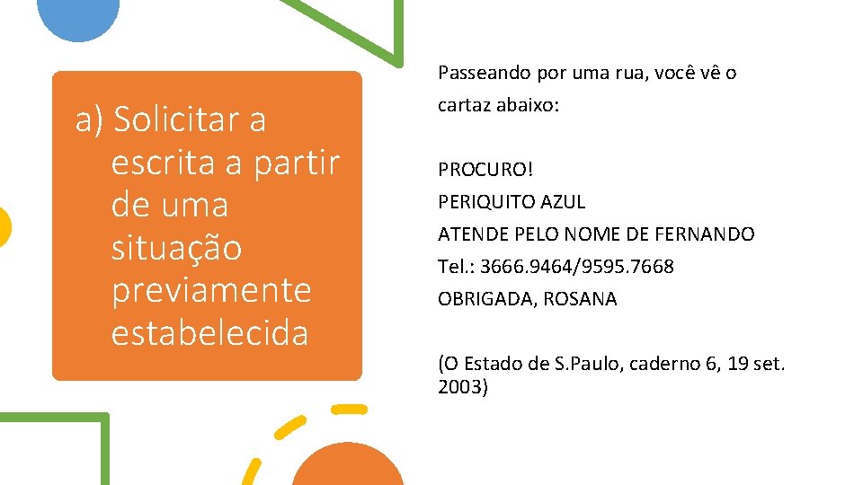 a) Solicitar a escrita a partir de uma situação previamente estabelecida Passeando por uma