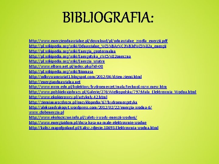 BIBLIOGRAFIA: http: //www. energieodnawialne. pl/download/pl/odnawialne_zrodla_energii. pdf http: //pl. wikipedia. org/wiki/Odnawialne_%C 5%BAr%C 3%B 3 d%C