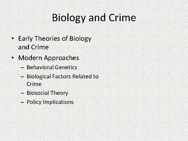 Biology and Crime • Early Theories of Biology and Crime • Modern Approaches –