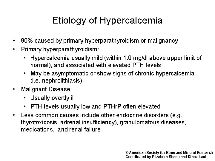 Etiology of Hypercalcemia • 90% caused by primary hyperparathyroidism or malignancy • Primary hyperparathyroidism: