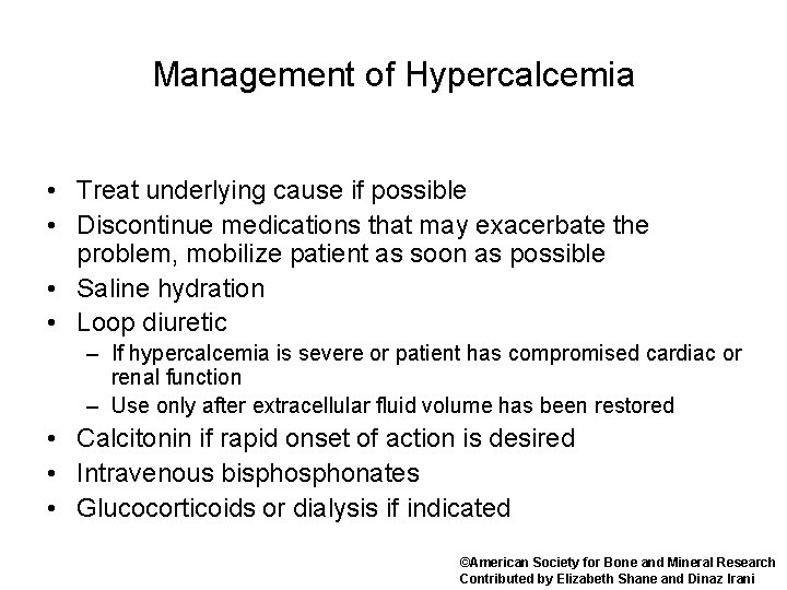Management of Hypercalcemia • Treat underlying cause if possible • Discontinue medications that may