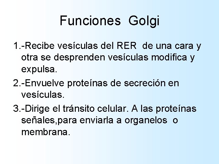 Funciones Golgi 1. -Recibe vesículas del RER de una cara y otra se desprenden Funciones Golgi 1. -Recibe vesículas del RER de una cara y otra se desprenden