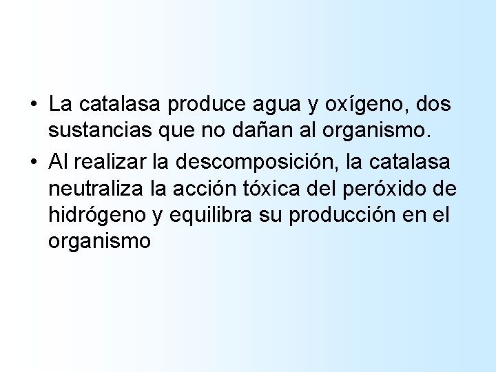 • La catalasa produce agua y oxígeno, dos sustancias que no dañan al • La catalasa produce agua y oxígeno, dos sustancias que no dañan al