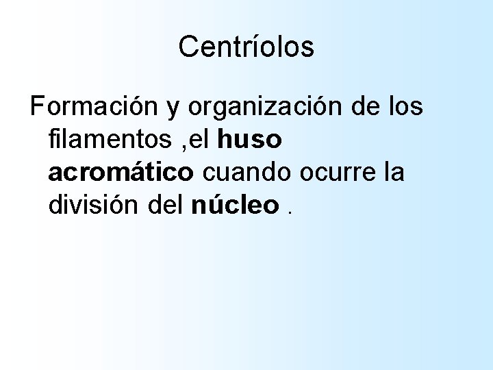 Centríolos Formación y organización de los filamentos , el huso acromático cuando ocurre la Centríolos Formación y organización de los filamentos , el huso acromático cuando ocurre la