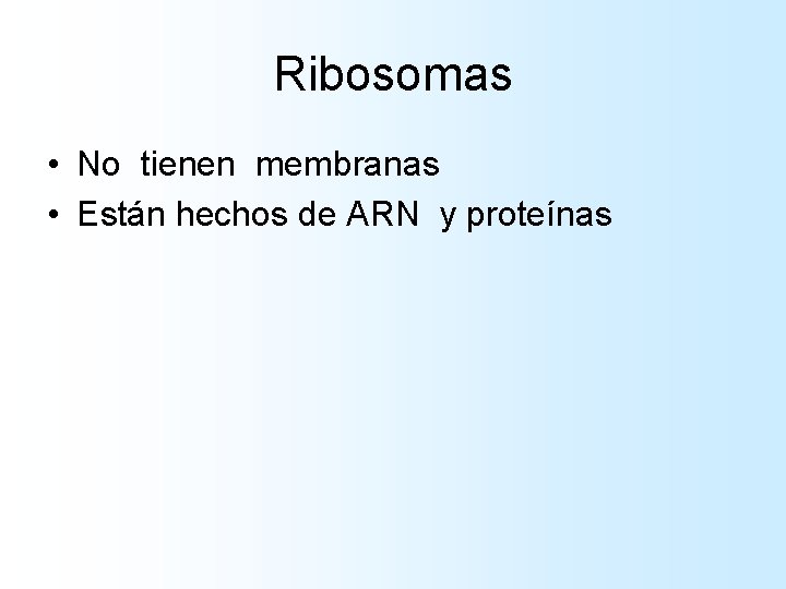 Ribosomas • No tienen membranas • Están hechos de ARN y proteínas Ribosomas • No tienen membranas • Están hechos de ARN y proteínas