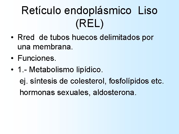 Retículo endoplásmico Liso (REL) • Rred de tubos huecos delimitados por una membrana. • Retículo endoplásmico Liso (REL) • Rred de tubos huecos delimitados por una membrana. •