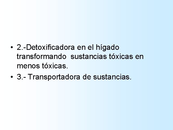 • 2. -Detoxificadora en el hígado transformando sustancias tóxicas en menos tóxicas. • • 2. -Detoxificadora en el hígado transformando sustancias tóxicas en menos tóxicas. •