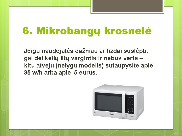 6. Mikrobangų krosnelė Jeigu naudojatės dažniau ar lizdai suslėpti, gal dėl kelių litų vargintis
