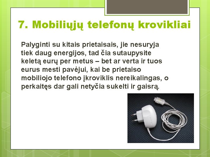 7. Mobiliųjų telefonų krovikliai Palyginti su kitais prietaisais, jie nesuryja tiek daug energijos, tad