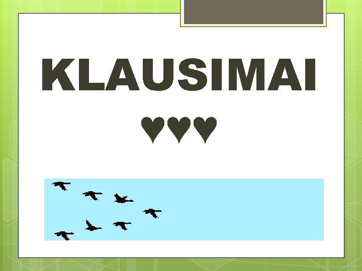 KLAUSIMAI ♥♥♥ 