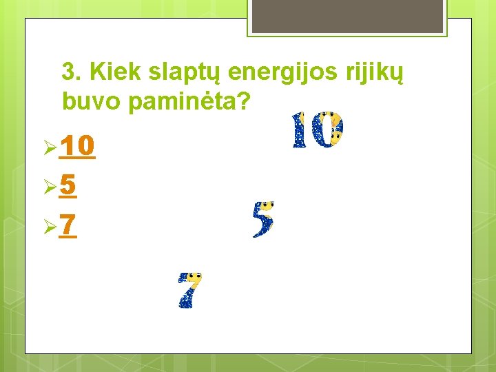 3. Kiek slaptų energijos rijikų buvo paminėta? Ø 10 Ø 5 Ø 7 3. Kiek slaptų energijos rijikų buvo paminėta? Ø 10 Ø 5 Ø 7