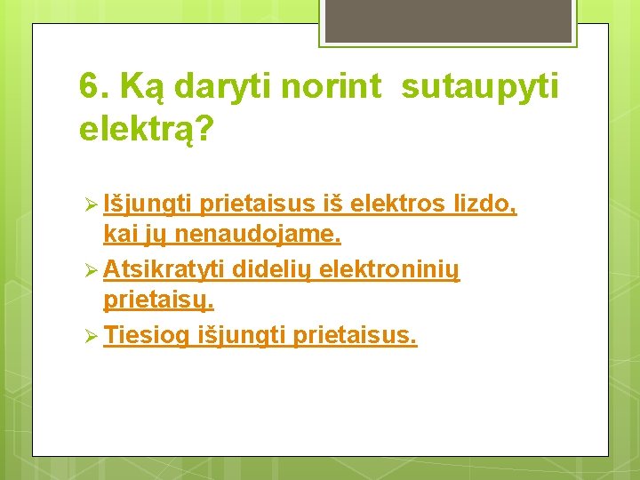 6. Ką daryti norint sutaupyti elektrą? Ø Išjungti prietaisus iš elektros lizdo, kai jų