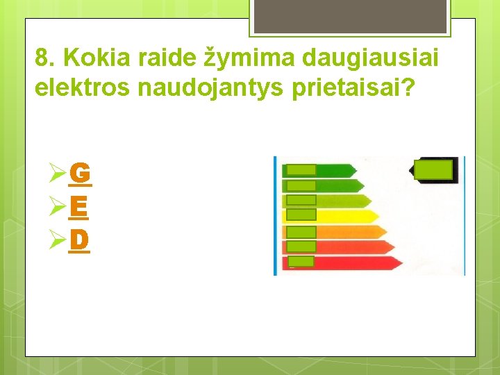 8. Kokia raide žymima daugiausiai elektros naudojantys prietaisai? ØG ØE ØD 