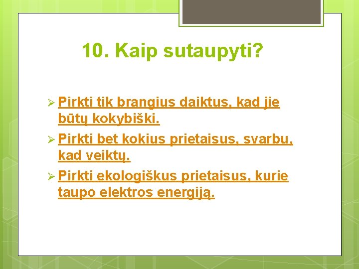 10. Kaip sutaupyti? Ø Pirkti tik brangius daiktus, kad jie būtų kokybiški. Ø Pirkti