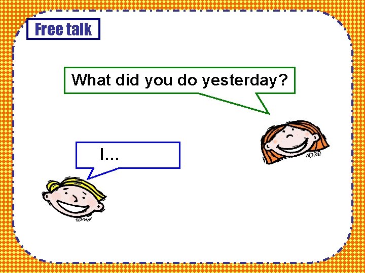 Free talk What did you do yesterday? I… 
