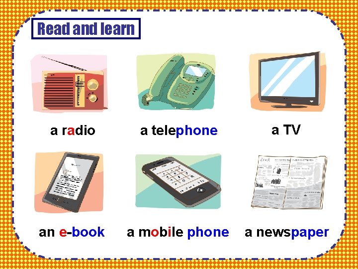 Read and learn a radio a telephone a TV an e-book a mobile phone