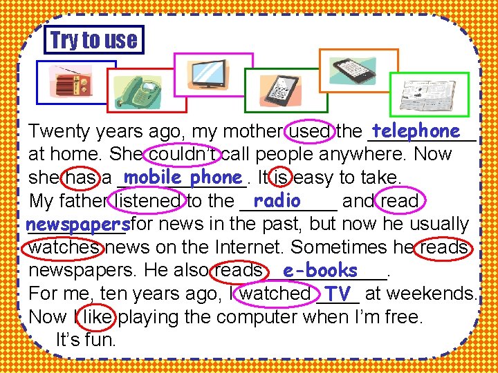 Try to use telephone Twenty years ago, my mother used the _____ at home.