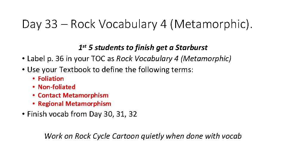 Day 33 – Rock Vocabulary 4 (Metamorphic). 1 st 5 students to finish get