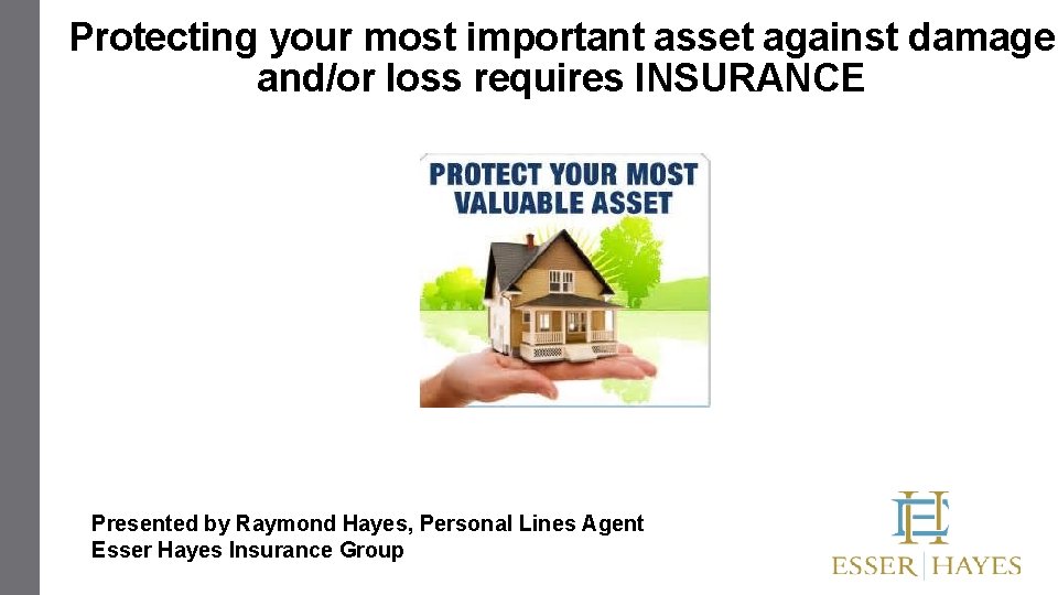 Protecting your most important asset against damage and/or loss requires INSURANCE Presented by Raymond