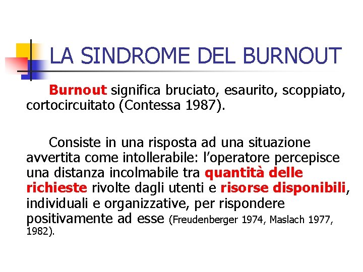 LA SINDROME DEL BURNOUT Burnout significa bruciato, esaurito, scoppiato, cortocircuitato (Contessa 1987). Consiste in