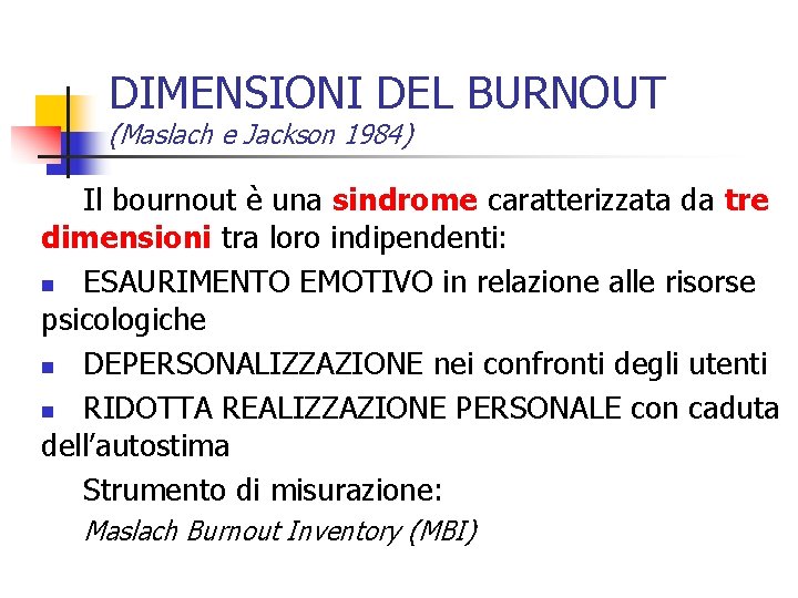 DIMENSIONI DEL BURNOUT (Maslach e Jackson 1984) Il bournout è una sindrome caratterizzata da