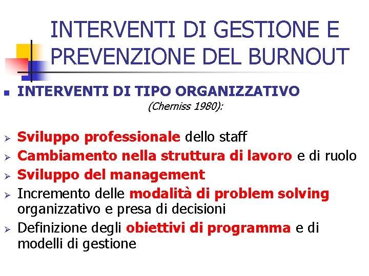 INTERVENTI DI GESTIONE E PREVENZIONE DEL BURNOUT n INTERVENTI DI TIPO ORGANIZZATIVO (Cherniss 1980):