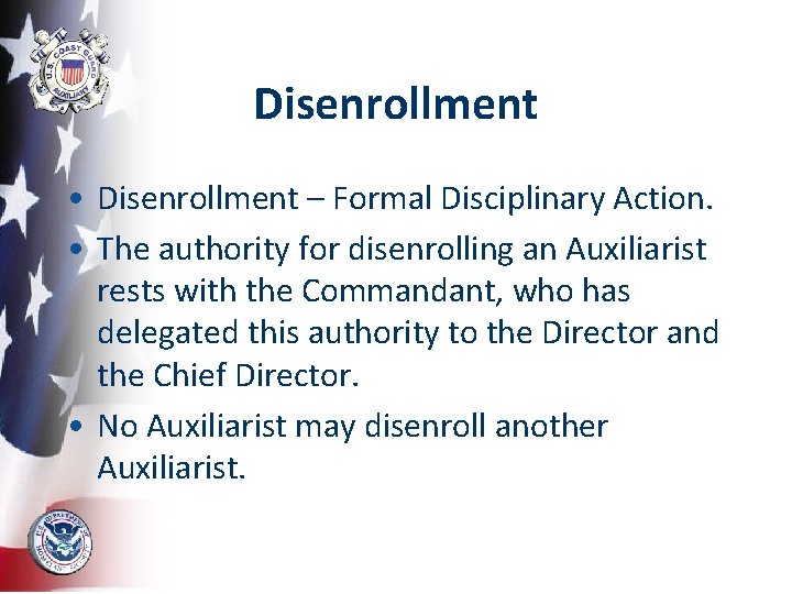 Disenrollment • Disenrollment – Formal Disciplinary Action. • The authority for disenrolling an Auxiliarist