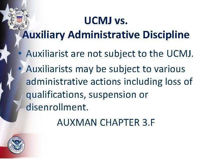 UCMJ vs. Auxiliary Administrative Discipline • Auxiliarist are not subject to the UCMJ. •