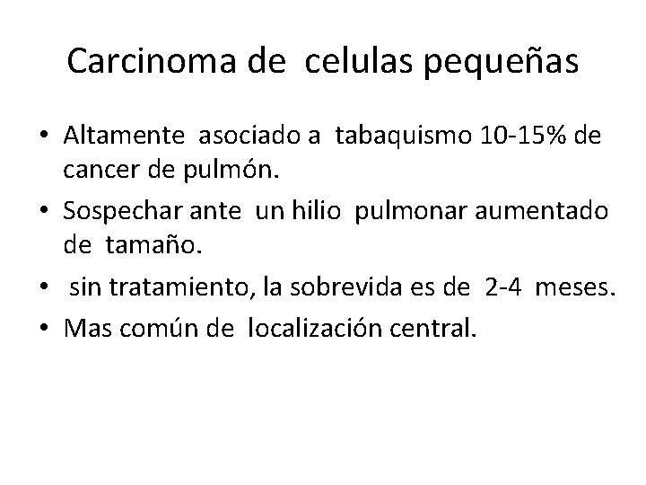 Carcinoma de celulas pequeñas • Altamente asociado a tabaquismo 10 -15% de cancer de