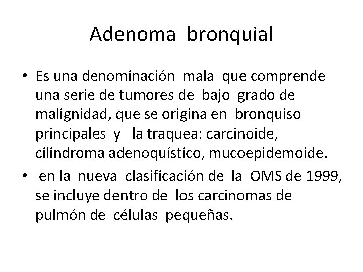 Adenoma bronquial • Es una denominación mala que comprende una serie de tumores de