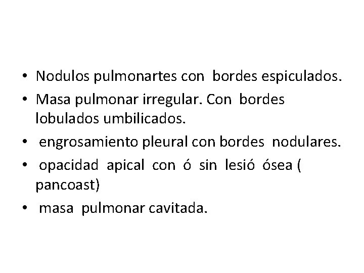  • Nodulos pulmonartes con bordes espiculados. • Masa pulmonar irregular. Con bordes lobulados