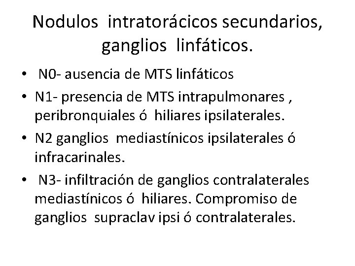 Nodulos intratorácicos secundarios, ganglios linfáticos. • N 0 - ausencia de MTS linfáticos •