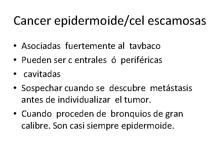Cancer epidermoide/cel escamosas Asociadas fuertemente al tavbaco Pueden ser c entrales ó periféricas cavitadas