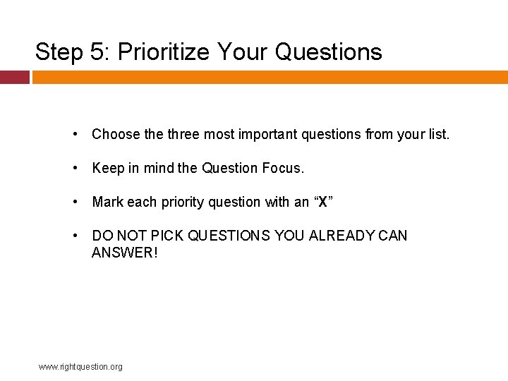 Step 5: Prioritize Your Questions • Choose three most important questions from your list.