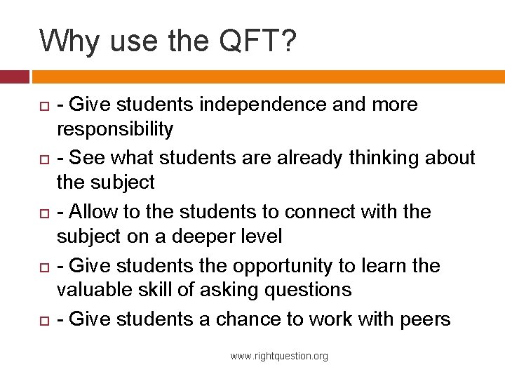 Why use the QFT? - Give students independence and more responsibility - See what