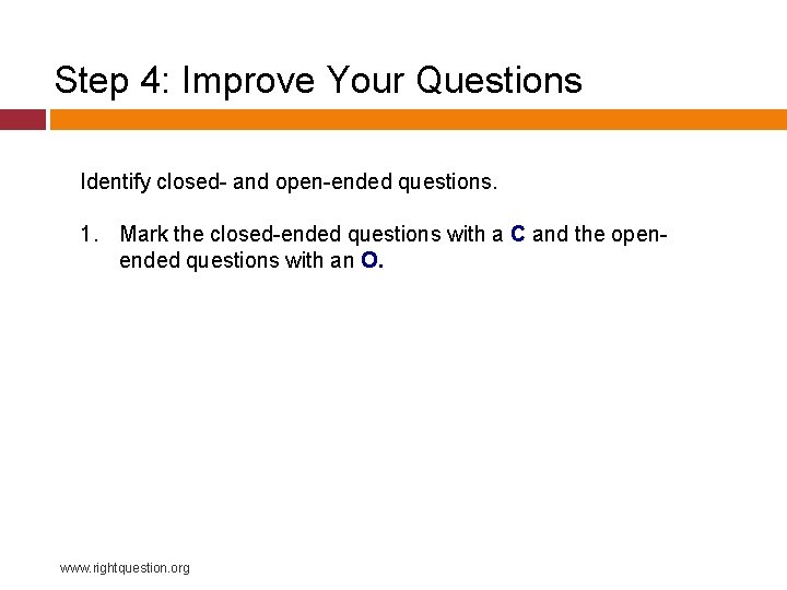 Step 4: Improve Your Questions Identify closed- and open-ended questions. 1. Mark the closed-ended