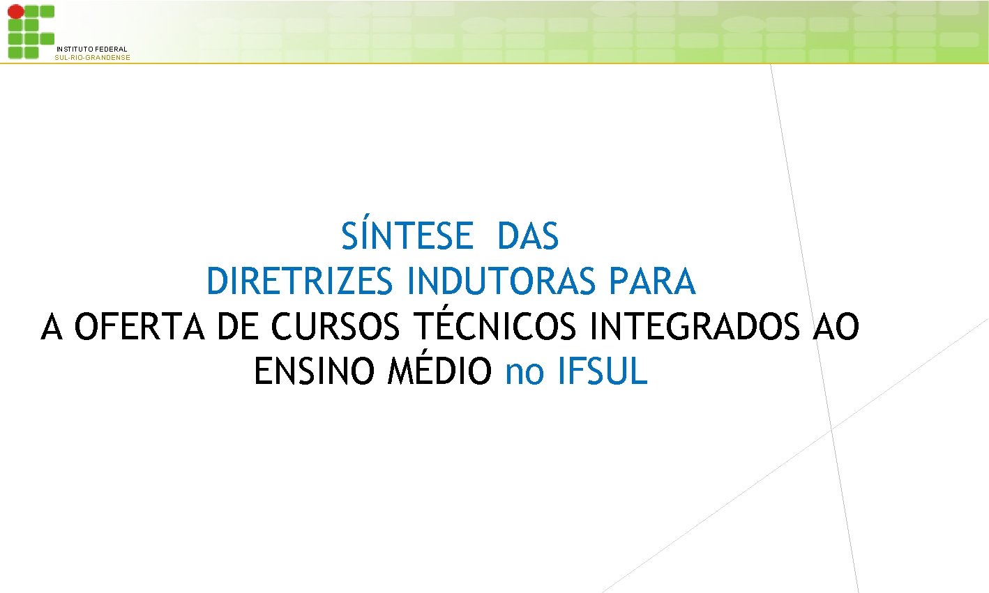 INSTITUTO FEDERAL SUL-RIO-GRANDENSE SÍNTESE DAS DIRETRIZES INDUTORAS PARA A OFERTA DE CURSOS TÉCNICOS INTEGRADOS
