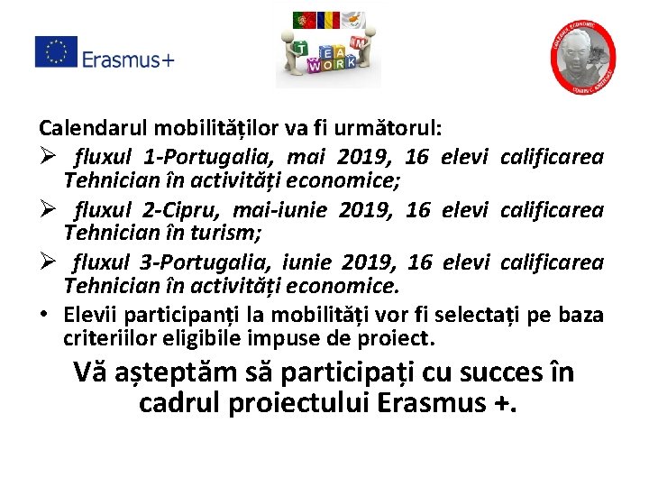 Calendarul mobilităților va fi următorul: Ø fluxul 1 -Portugalia, mai 2019, 16 elevi calificarea Calendarul mobilităților va fi următorul: Ø fluxul 1 -Portugalia, mai 2019, 16 elevi calificarea