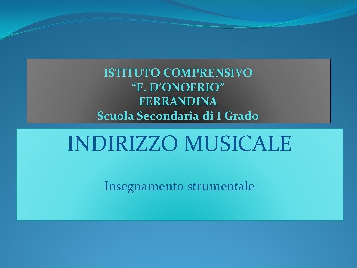 ISTITUTO COMPRENSIVO “F. D’ONOFRIO” FERRANDINA Scuola Secondaria di I Grado INDIRIZZO MUSICALE Insegnamento strumentale