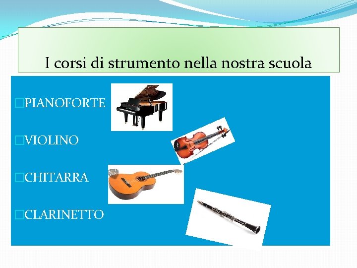 I corsi di strumento nella nostra scuola �PIANOFORTE �VIOLINO �CHITARRA �CLARINETTO 