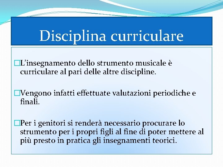 Disciplina curriculare �L’insegnamento dello strumento musicale è curriculare al pari delle altre discipline. �Vengono