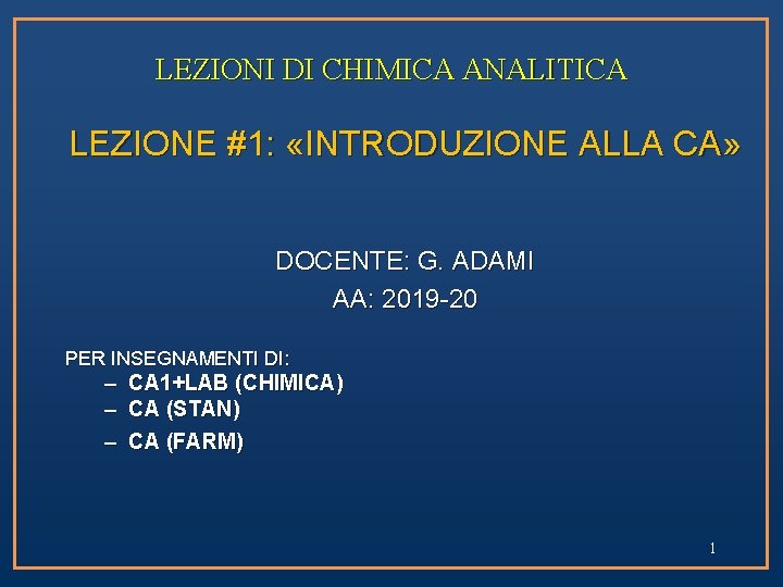 LEZIONI DI CHIMICA ANALITICA LEZIONE #1: «INTRODUZIONE ALLA CA» DOCENTE: G. ADAMI AA: 2019