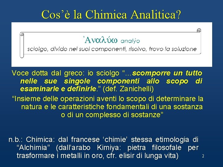 Cos’è la Chimica Analitica? Voce dotta dal greco: io sciolgo “…scomporre un tutto nelle