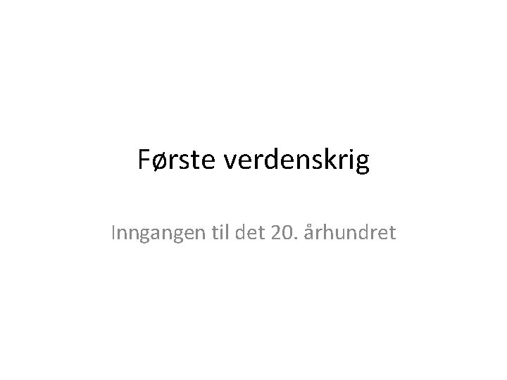 Første verdenskrig Inngangen til det 20. århundret Første verdenskrig Inngangen til det 20. århundret