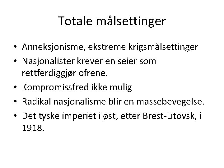 Totale målsettinger • Anneksjonisme, ekstreme krigsmålsettinger • Nasjonalister krever en seier som rettferdiggjør ofrene. Totale målsettinger • Anneksjonisme, ekstreme krigsmålsettinger • Nasjonalister krever en seier som rettferdiggjør ofrene.