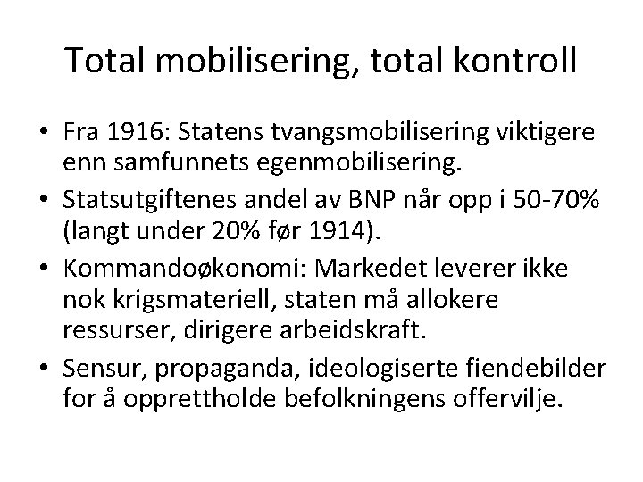 Total mobilisering, total kontroll • Fra 1916: Statens tvangsmobilisering viktigere enn samfunnets egenmobilisering. • Total mobilisering, total kontroll • Fra 1916: Statens tvangsmobilisering viktigere enn samfunnets egenmobilisering. •
