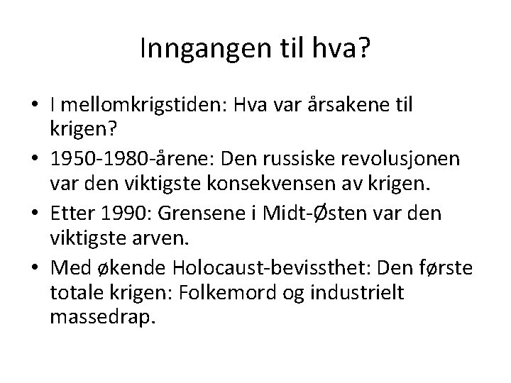 Inngangen til hva? • I mellomkrigstiden: Hva var årsakene til krigen? • 1950 -1980 Inngangen til hva? • I mellomkrigstiden: Hva var årsakene til krigen? • 1950 -1980
