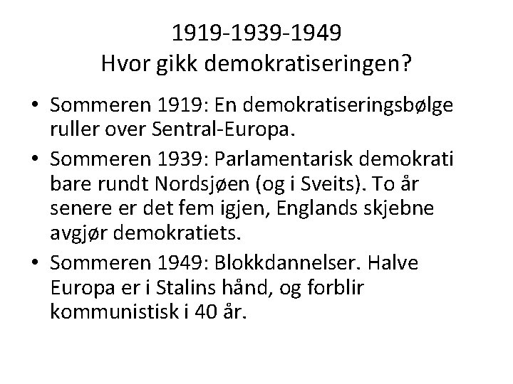 1919 -1939 -1949 Hvor gikk demokratiseringen? • Sommeren 1919: En demokratiseringsbølge ruller over Sentral-Europa. 1919 -1939 -1949 Hvor gikk demokratiseringen? • Sommeren 1919: En demokratiseringsbølge ruller over Sentral-Europa.